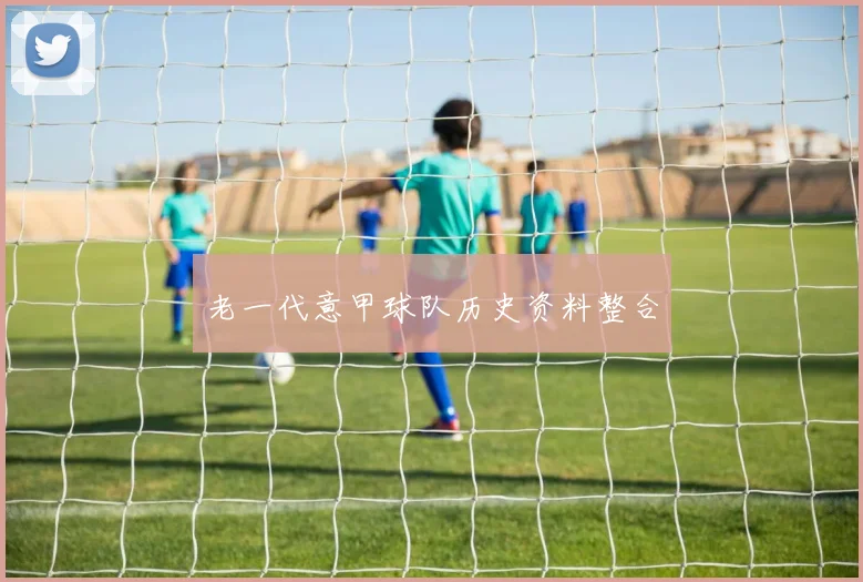 老一代意甲球队历史资料整合