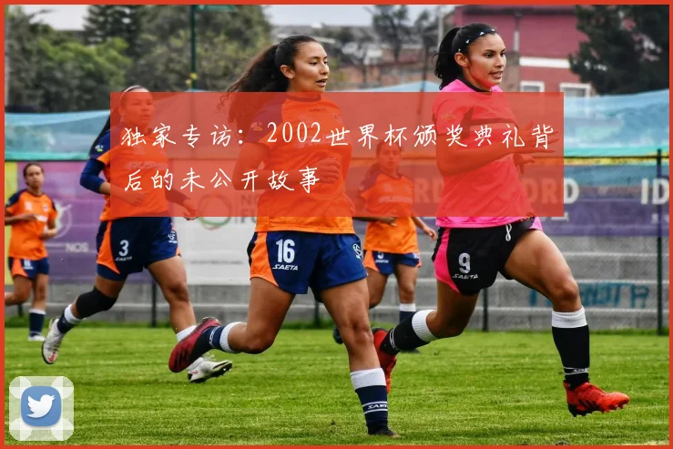 独家专访：2002世界杯颁奖典礼背后的未公开故事